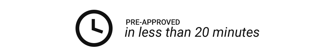 PRE-APPROVED IN LESS THAN 20 MINUTES PRE-APPROVED IN LESS THAN 20 MINUTES