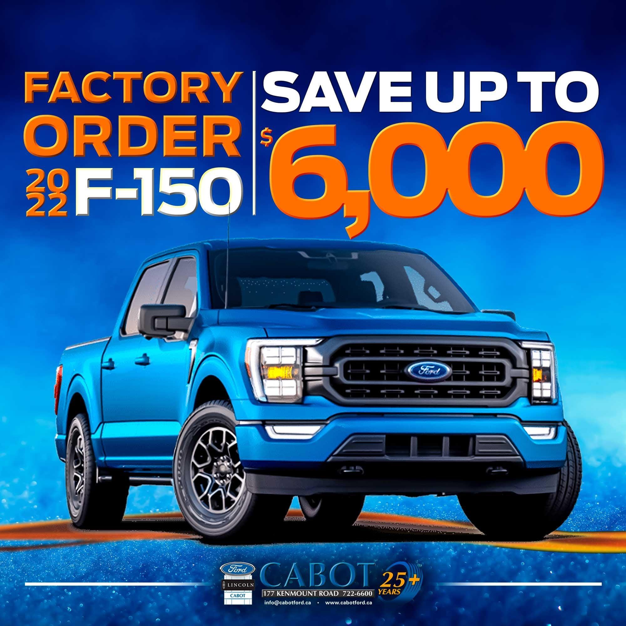 Save up to $6,000 on a factory order 2022 F-150! Save up to $6,000 on a factory order 2022 F-150!