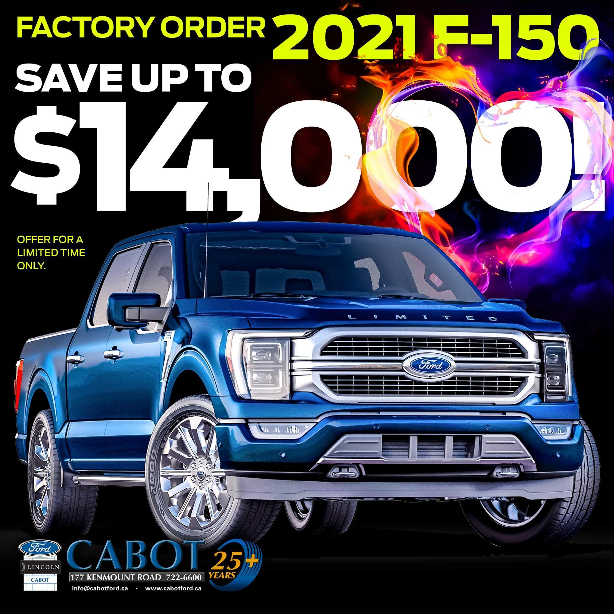 FACTORY ORDER a new 2021 Ford F-150, CUSTOM BUILT to make it perfect for you. Act now, and SAVE UP TO $14,000! FACTORY ORDER a new 2021 Ford F-150, CUSTOM BUILT to make it perfect for you. Act now, and SAVE UP TO $14,000!