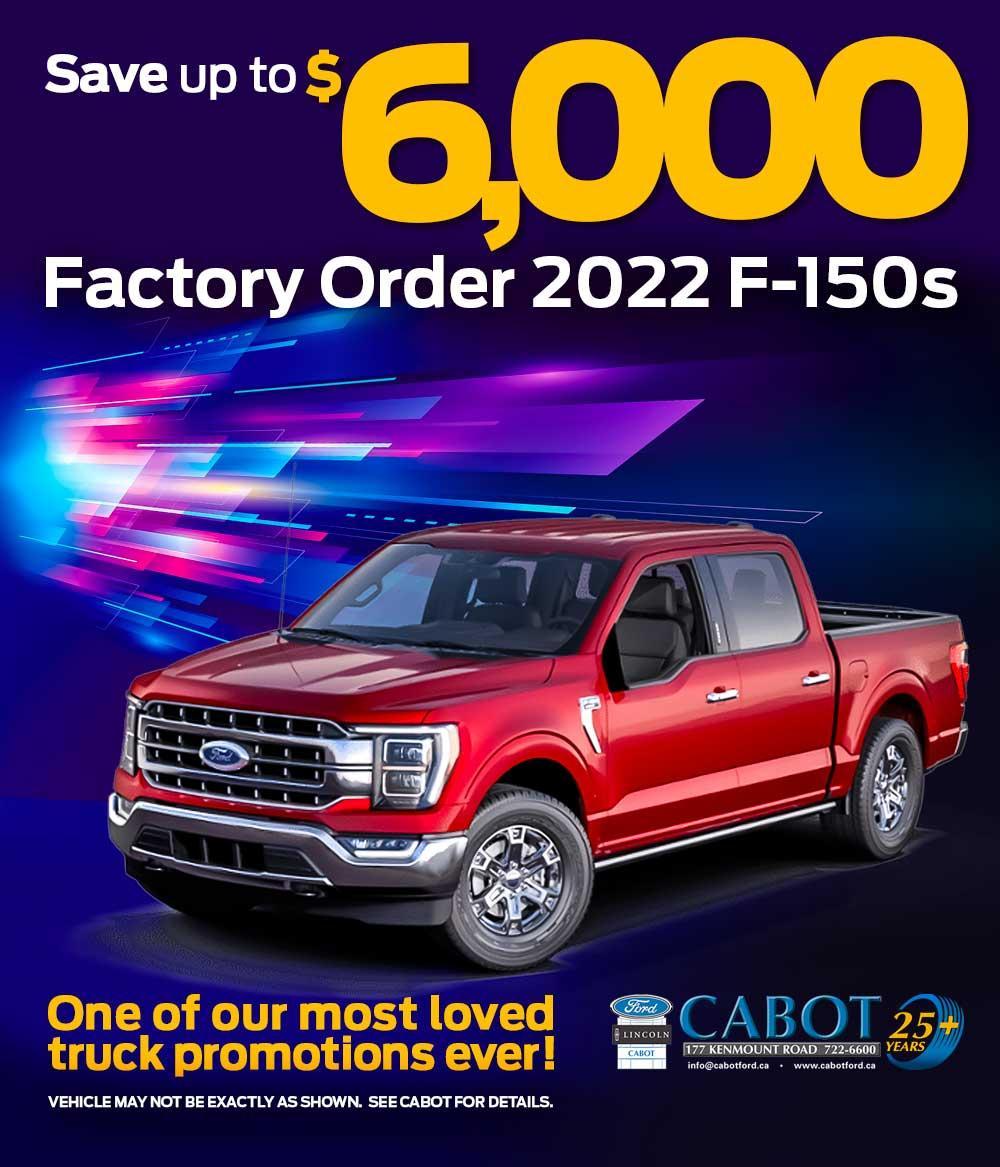 SAVE UP TO $6,000 ON FACTORY ORDER 2022 F-150s!