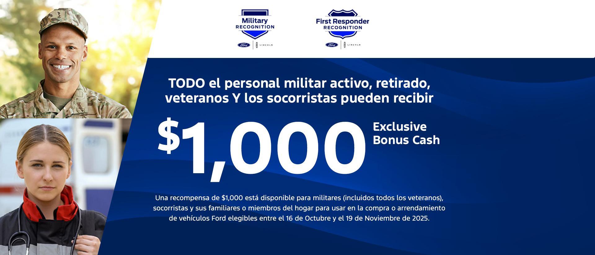 El personal militar activo, retirado, TODOS los veteranos y los socorristas pueden recibir un bono en efectivo exclusivo de $1,000 en su concesionario Ford de SoCal más cercano. El personal militar activo, retirado, TODOS los veteranos y los socorristas pueden recibir un bono en efectivo exclusivo de $1,000 en su concesionario Ford de SoCal más cercano.