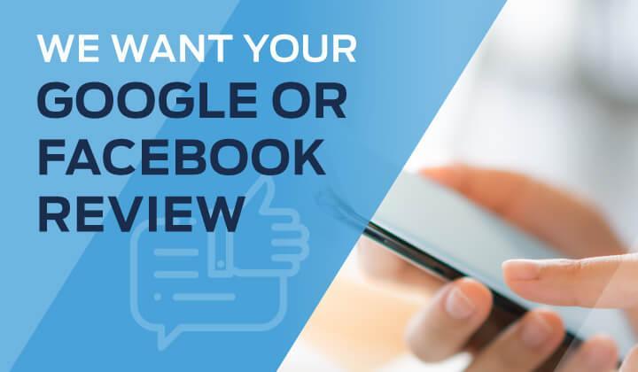 We want your Google or Facebook Review