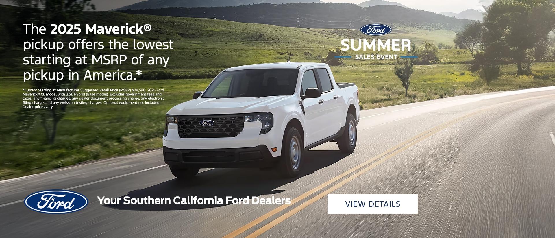 The 2025 Ford Maverick pickup offers the lowest starting at MSRP of any pickup in America. Get one at your nearest Southern California Ford Dealer.