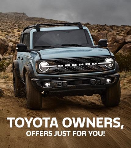 Toyota Conquest Offers | Ford Bronco Lease &amp; Retail Offers | Ford Bronco Sport Lease &amp; Retail Offers | Southern California Ford Dealers | Special Offers for Toyota Owners