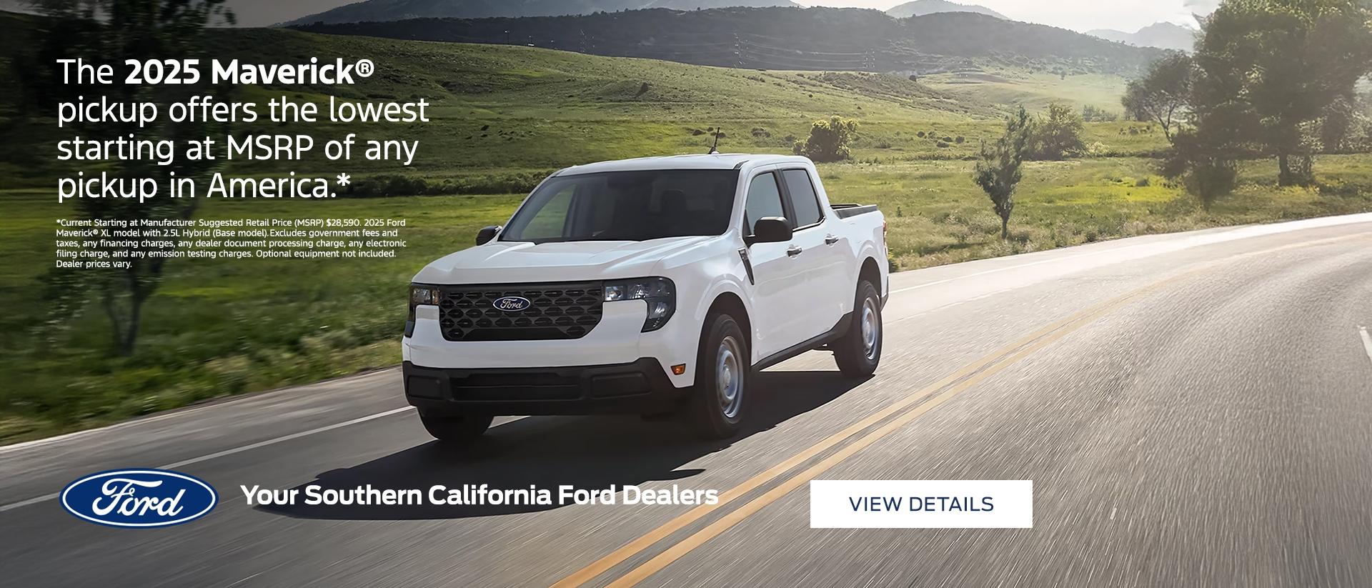 The 2025 Ford Maverick pickup offers the lowest starting at MSRP of any pickup in America. Get one at your nearest Southern California Ford Dealer.