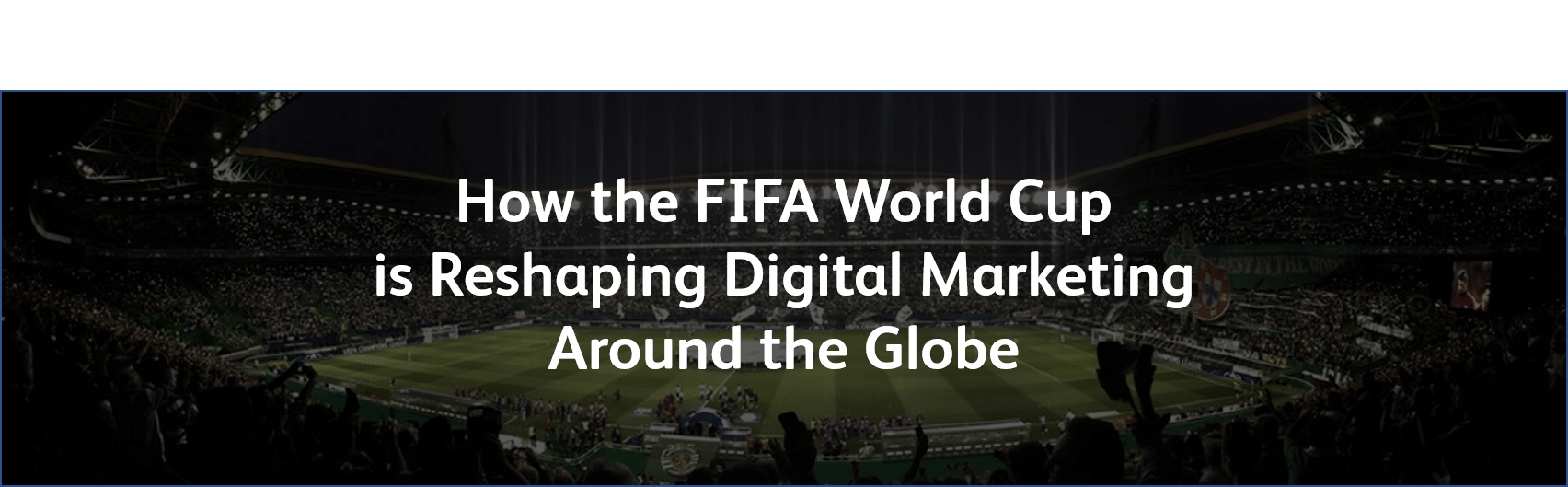 The World Cup Is Reshaping Global Digital Marketing 