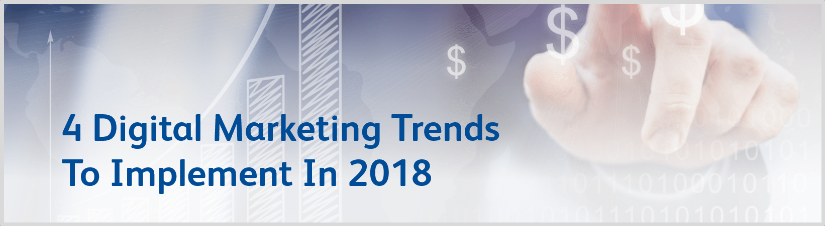 4 Digital Marketing Trends  To Implement In 2018