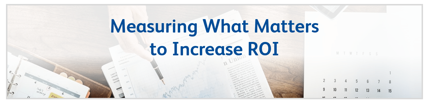 Measuring What Matters to Increase ROI