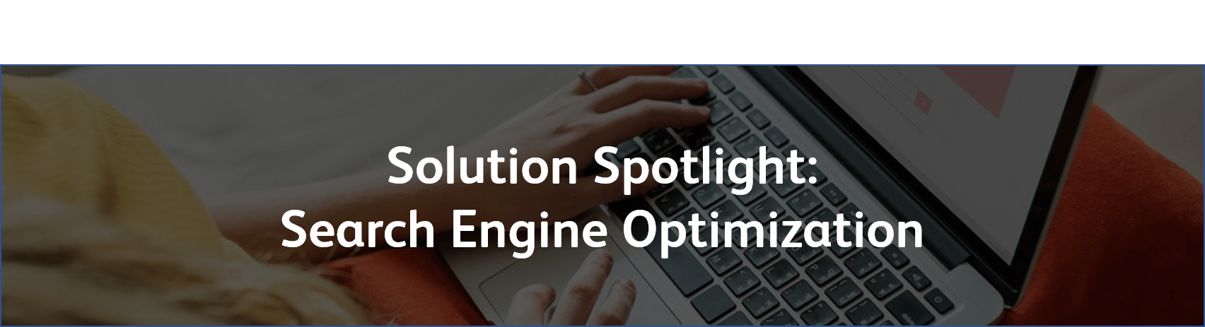 Solution Spotlight: SEO Solution Spotlight: SEO