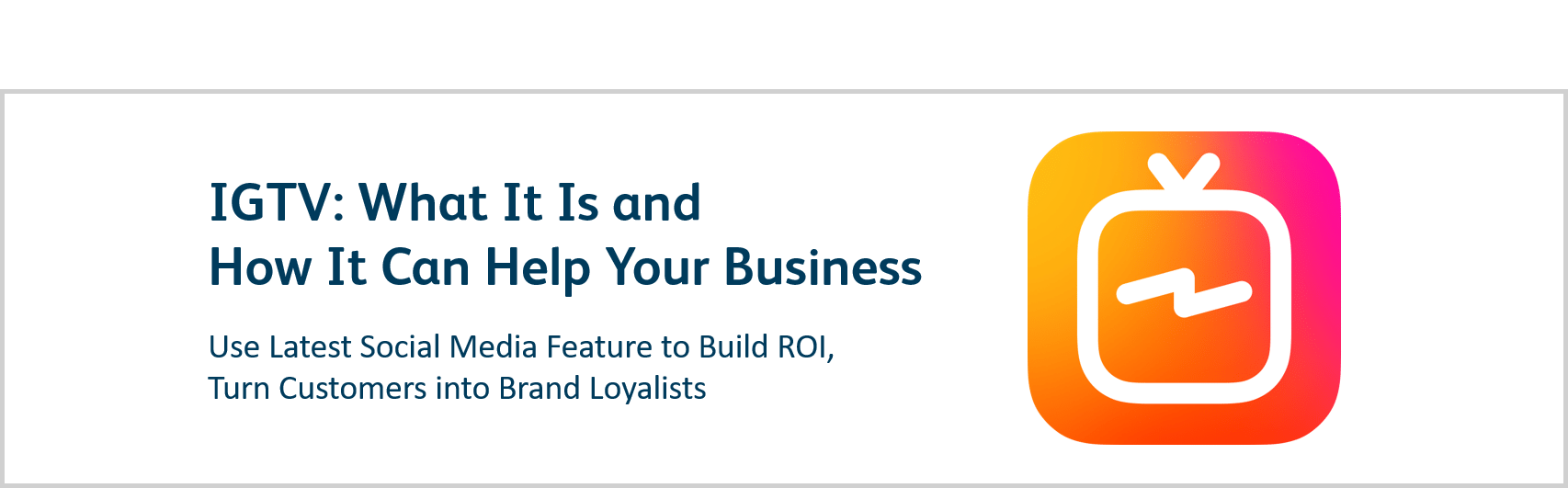 IGTV: What It Is and How It Can Help Your Business IGTV: What It Is and How It Can Help Your Business